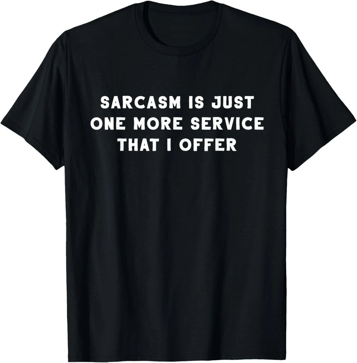 Sarcasm Is Just One More Service I Offer - Funny Sarcastic T-Shirt