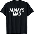 Always Mad - Funny Saying Sarcastic Humor Cute Cool Novelty T-Shirt