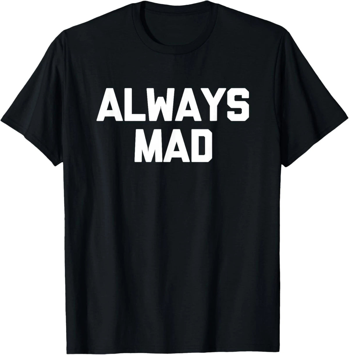 Always Mad - Funny Saying Sarcastic Humor Cute Cool Novelty T-Shirt