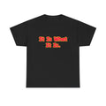 It is what it is. t shirt