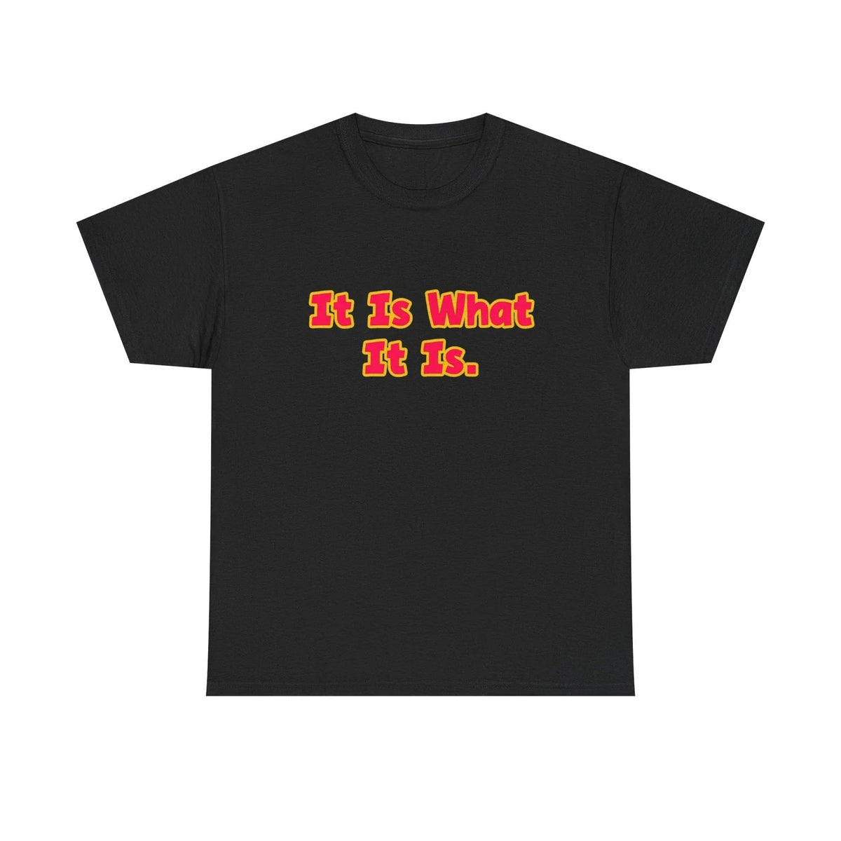 It is what it is. t shirt