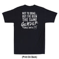 Not To Brag But I've Been The Same Gender Since (Print ON Back) Men's T-Shirt