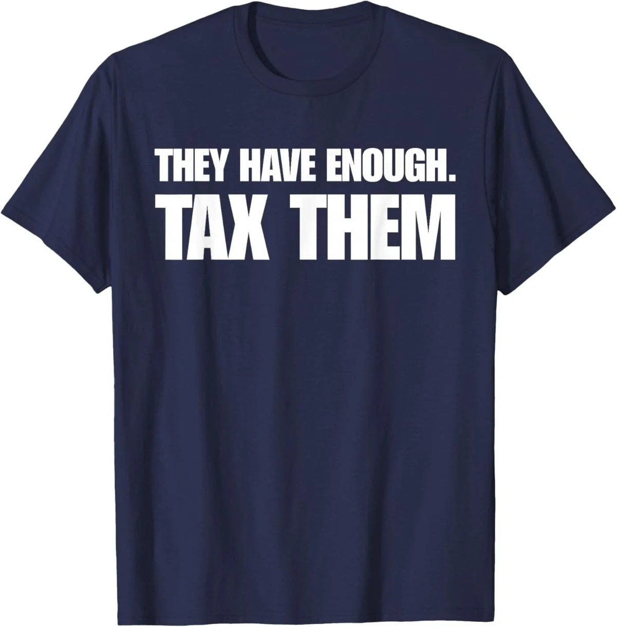 They Have Enough Tax Them Sarcastic Humor Quote T-Shirt