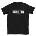 I DIDN T FALL Sarcastic Sarcasm Funny T-Shirt