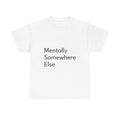 Mentally Somewhere ElseShirt Funny Casual Graphic Tee Joke Gift