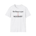 Hot Sauce Is Just Necessary T-Shirt | Funny Spicy Food Quote