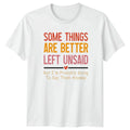 Some Things Are Better Left T-Shirt Sarcastic Quotes Humor Birthday Gift For Him