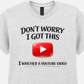 Funny YouTube T-Shirt Don’t Worry I Got This Meme DIY Sarcastic Tee Gift for Dad