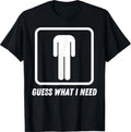 Guess What I Need T-Shirt