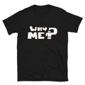 Why me Sarcastic Sarcasm Funny T-Shirt