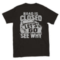 Road Closed - Let's Go See Why - Off Road - Back Print - Crewneck T-shirt