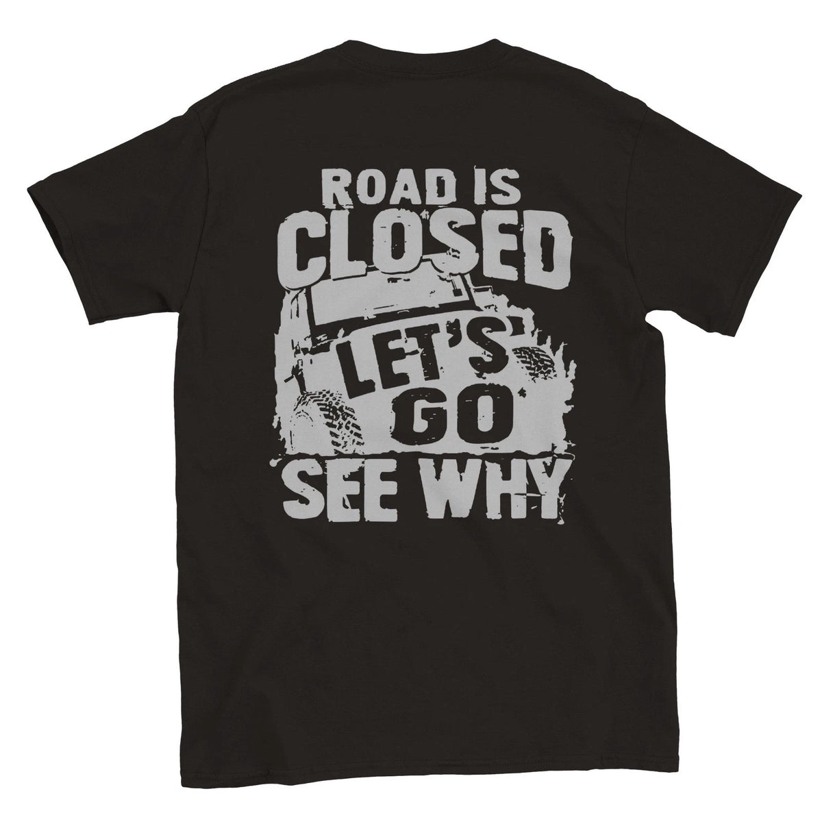 Road Closed - Let's Go See Why - Off Road - Back Print - Crewneck T-shirt