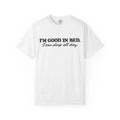 Im Good In Bed I can sleep all day T-Shirt | Funny Sleep Quote Tee