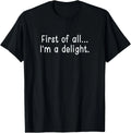 First Of All I'm A Delight, Funny, Jokes, Sarcastic T-Shirt