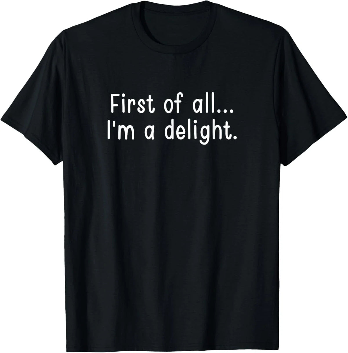 First Of All I'm A Delight, Funny, Jokes, Sarcastic T-Shirt