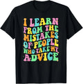 I Learn from The Mistakes of People Who Take My Advice Humor  Gift UnisexT-Shirt