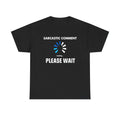 Sarcastic Comment Loading Please Wait Unisex Heavy Cotton Tee