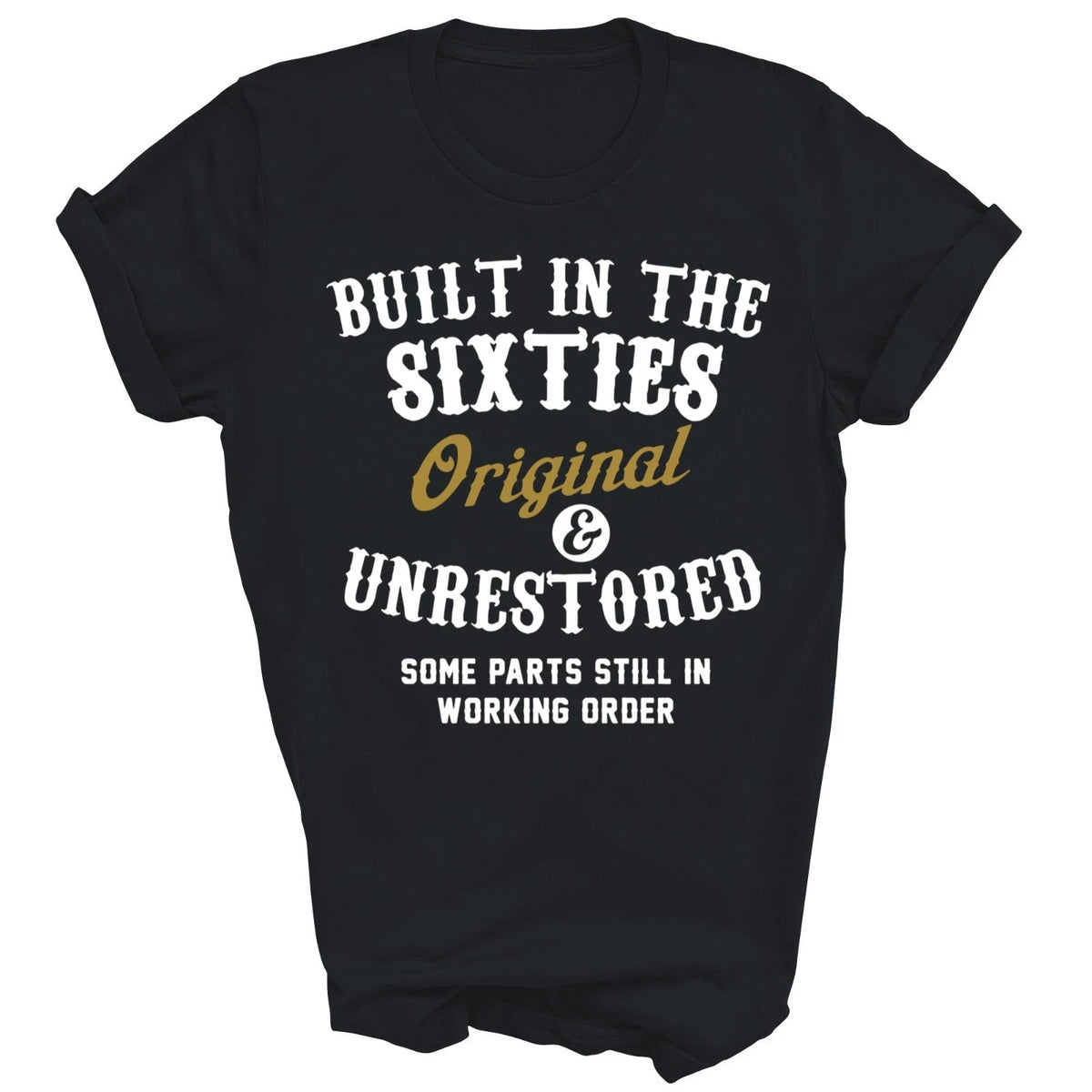 Built In The Sixties Original And Unrestored Unisex Shirt Gift