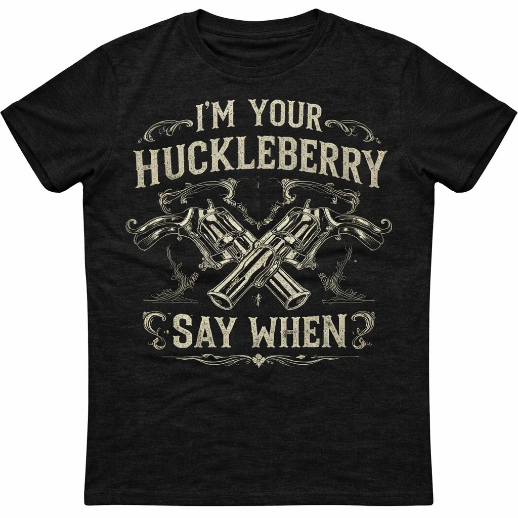 Im Your Huckleberry Shirt, Say When Gun Tee, Western Quote Graphic