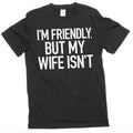 Men's Funny I'm Friendly, But My Wife Isn't Graphic T-shirt
