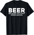 Beer Because You Cant Drink Bacon Funny Drinking BBQ Bar T-Shirt