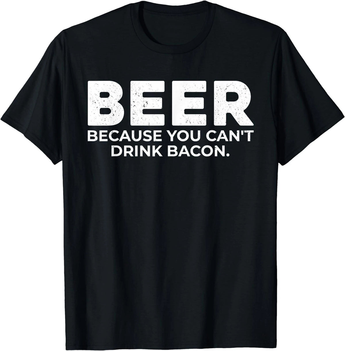 Beer Because You Cant Drink Bacon Funny Drinking BBQ Bar T-Shirt