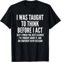 I Was Taught To Think Before I Act Funny Sarcastic Gift T-Shirt 2XL
