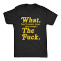 Mens What And I Cannot Stress This Enough The Tshirt Funny Sarcastic