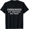 Undiagnosed But Something Aint Right Humor Unisex T-Shirt
