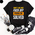 Don't Like Me F*ck Off Problem Solved T-Shirt Funny Offensive Insulting Men Joke