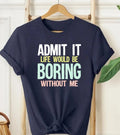 Admit It Life Would Be Boring Meme T-Shirt - Sarcastic Sassy Unisex Gift Top