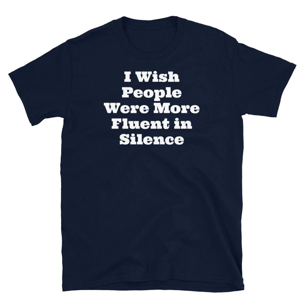 I Wish People Were More Fluent in Silence Sarcastic Short-Sleeve Unisex T-Shirt