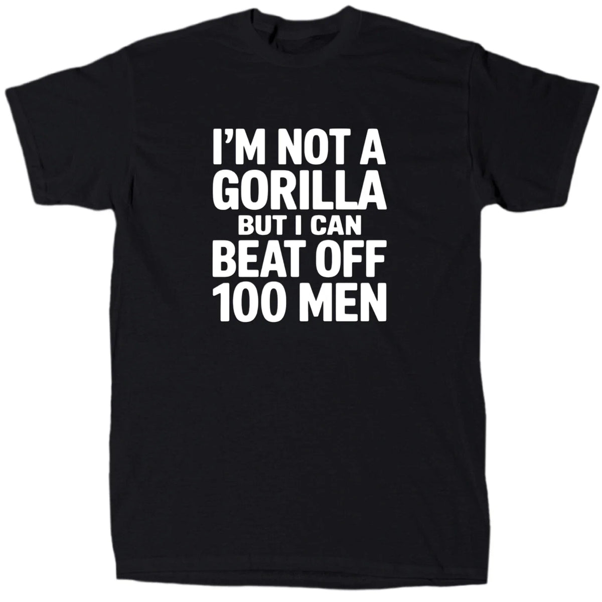 I’m Not A Gorilla But I Can Beat Off 100 Men Men’s Funny Meme T-Shirt - Gift