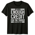 I Dont Get Enough Credit T-Shirt Sarcastic Humor Gift For Him And Her