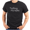 Funny Sarcastic Attitude Rolling My Eyes Womens or Mens Crewneck T Shirt Tee
