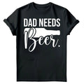 Dad Needs Beer Fathers Day  For Drinking Dad Funny Mens T Shirt #FD