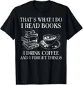 That's What I Do I Read Books I Drink Coffee I Forget Unisex Shirt S-5XL N8645