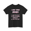 I Have Three Moods Funny Sarcastic Quote | Edgy Adult Humor Unisex shirt