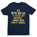 Autism Awareness T Shirt No We're Not All A Little Bit Autistic Tee Support Gift