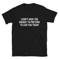 I DON T HAVE THE ENERGY Graphic Novelty Humor T-Shirt