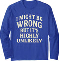 I Might Be Wrong But It's Highly Unlikely Sarcastic Long Sleeve T-Shirt