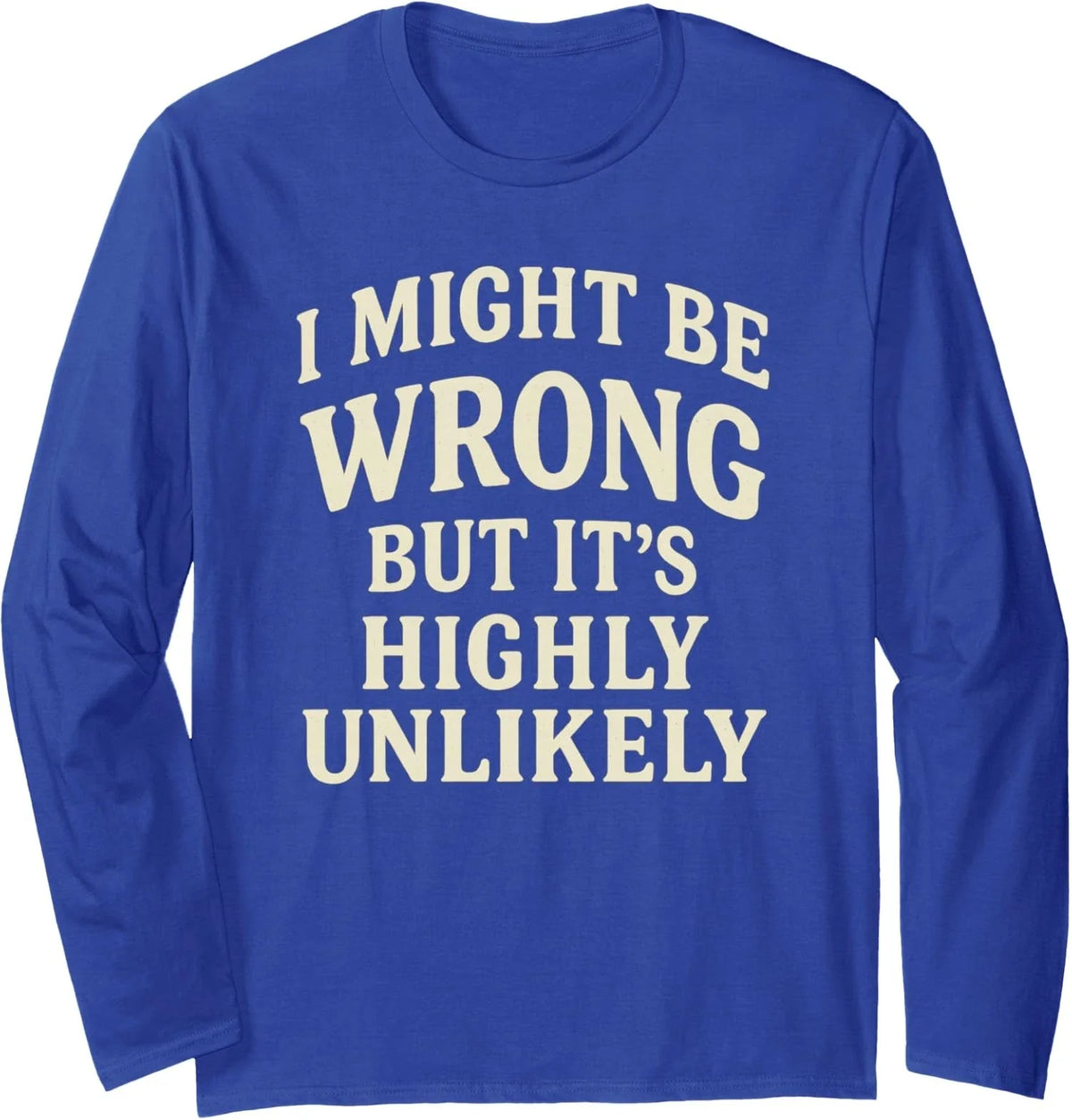I Might Be Wrong But It's Highly Unlikely Sarcastic Long Sleeve T-Shirt
