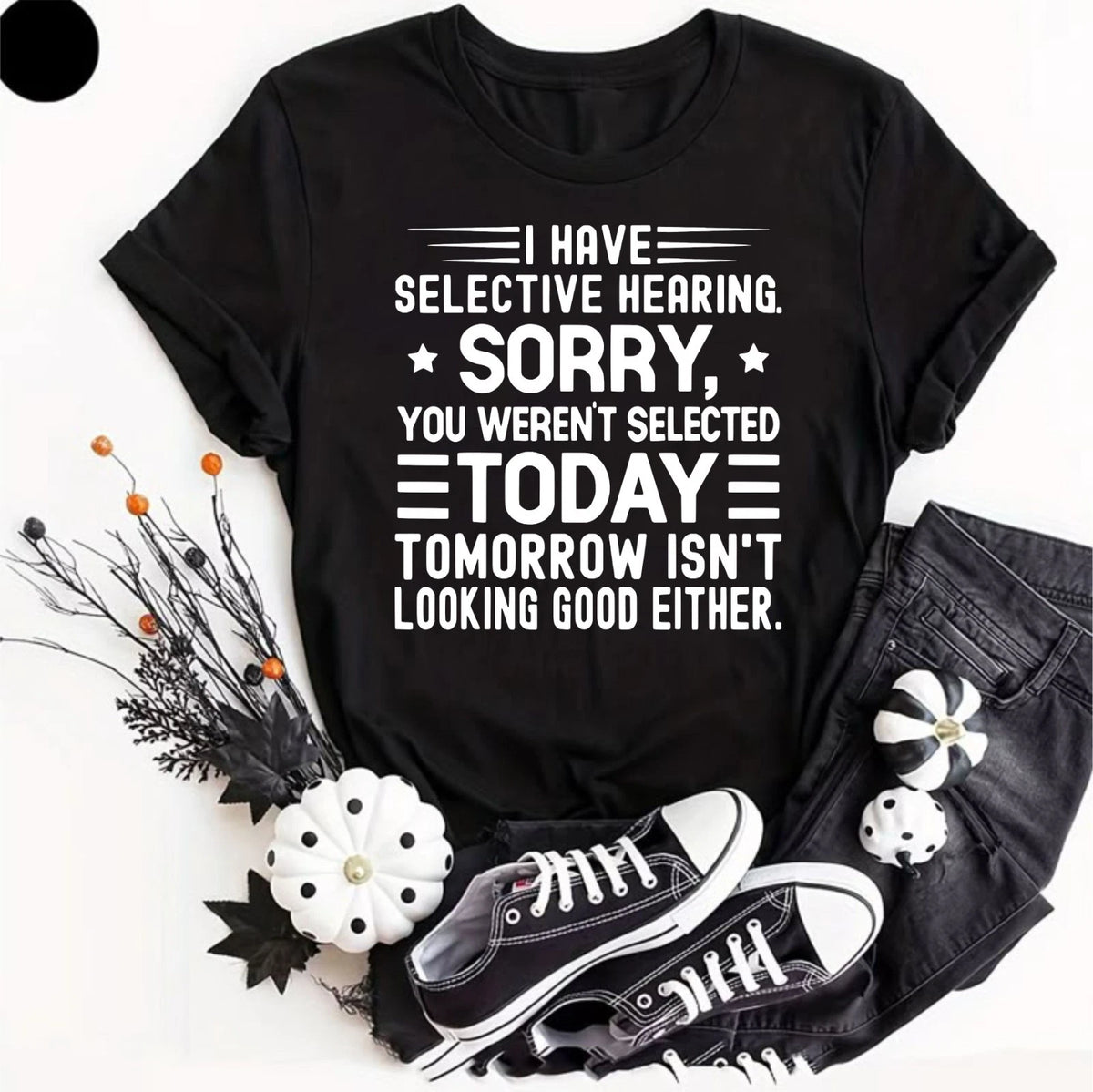 I Have Selective Hearing I'm Sorry You Were Not Selected - Funny Slogan T-Shirt