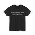 If Paul were Here We'd Be Getting A Letter Sarcastic Quote Women Men T-Shirt