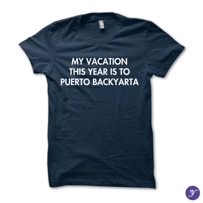 My Vacation This Year Is To Puerto BackYarta tshirt - funny humor tshirt