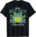 Born to and Dilly Dally and Known to Lollygag Frog Meme T-Shirt