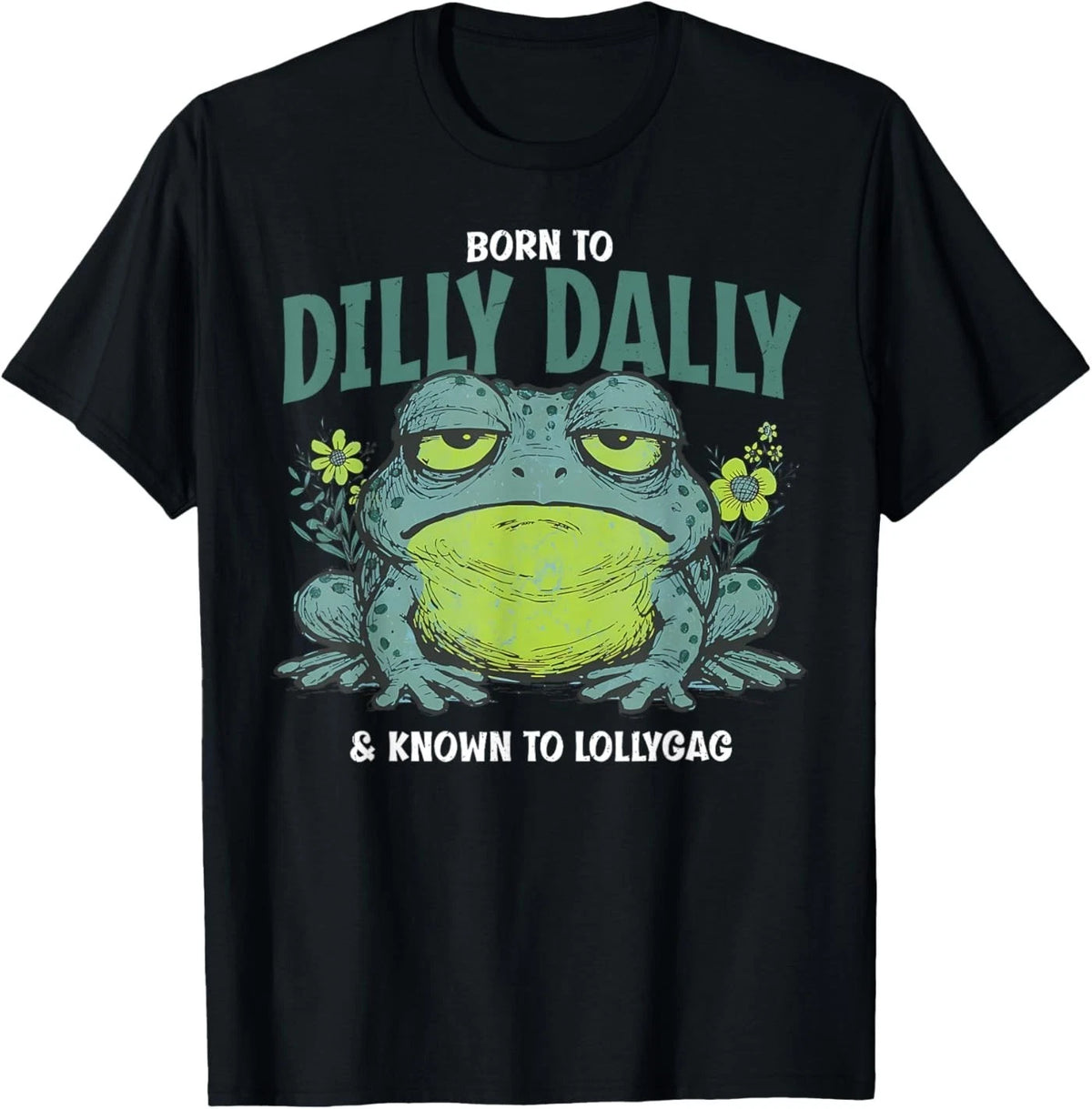 Born to and Dilly Dally and Known to Lollygag Frog Meme T-Shirt