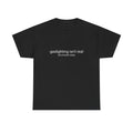 Gaslighting Isn't Real T-Shirt - Funny Sarcastic T - Dark Humor Statement Shirt