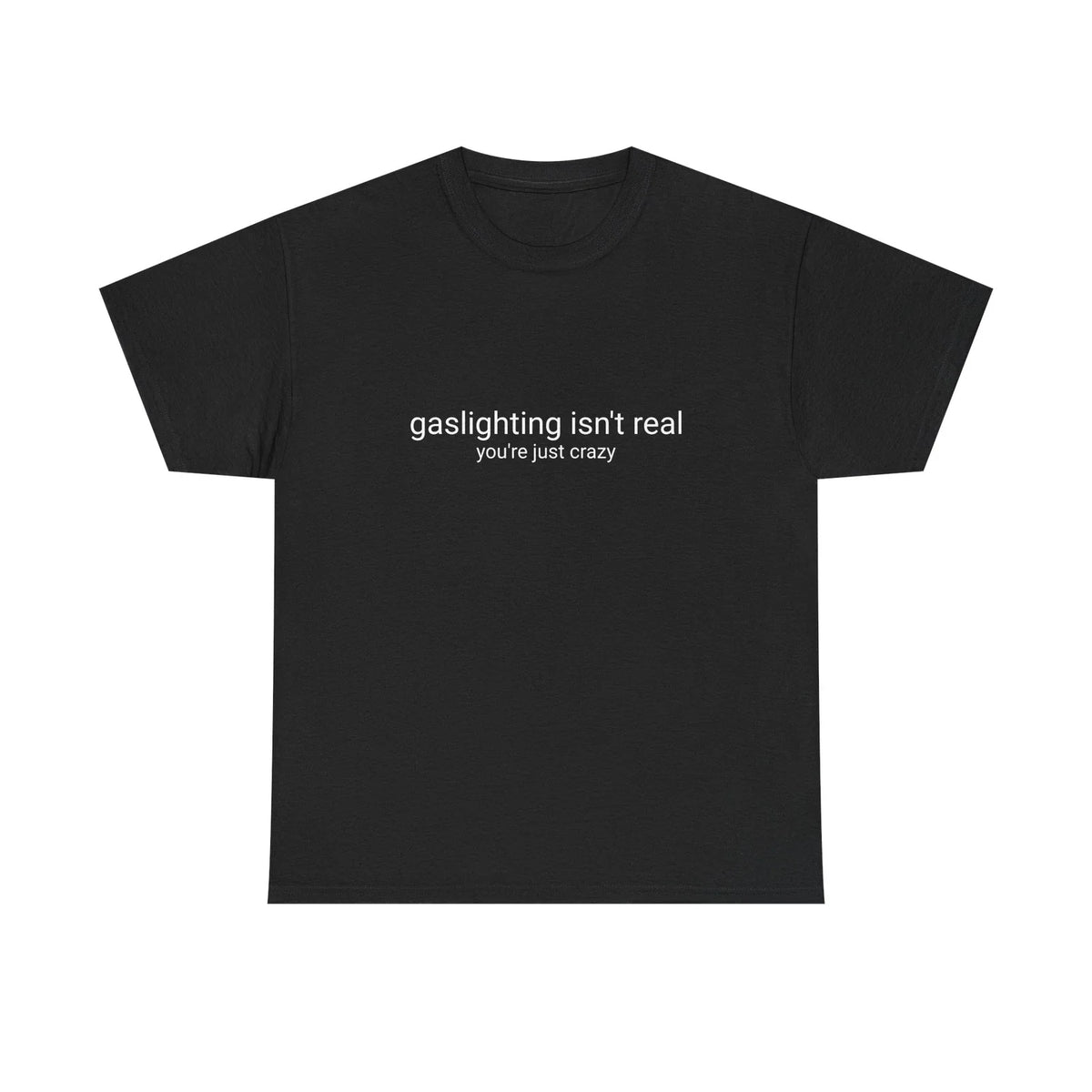 Gaslighting Isn't Real T-Shirt - Funny Sarcastic T - Dark Humor Statement Shirt