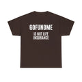 Go Fund Me is not Life Insurance Agent Funny and Humorous T Shirt White Letters